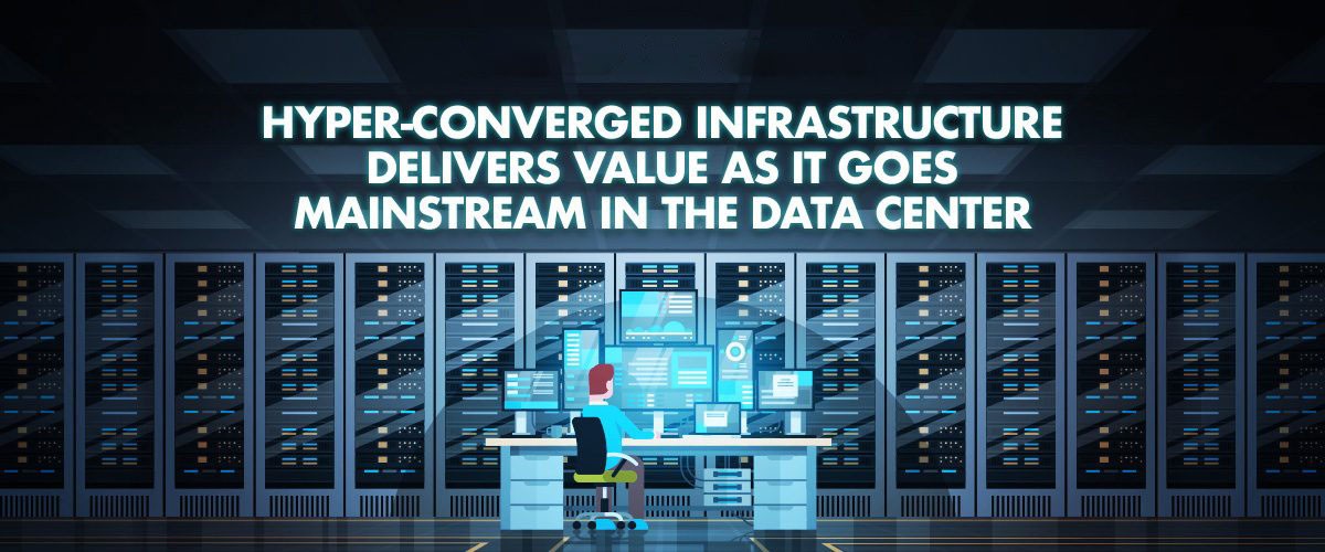 Hyper Converged Infrastructure Delivers Value in the Data Center banner image